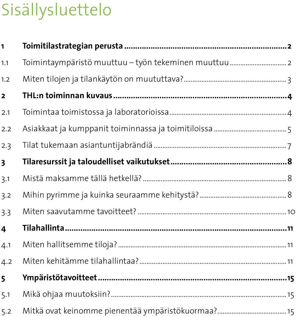 .. 7 3 Tilaresurssit ja taloudelliset vaikutukset...8 3.1 Mistä maksamme tällä hetkellä?... 8 3.2 Mihin pyrimme ja kuinka seuraamme kehitystä?... 8 3.3 Miten saavutamme tavoitteet?