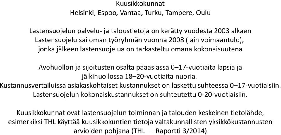 nuoria. Kustannusvertailuissa asiakaskohtaiset kustannukset on laskettu suhteessa 0 17-vuotiaisiin. Lastensuojelun kokonaiskustannukset on suhteutettu 0-20-vuotiaisiin.