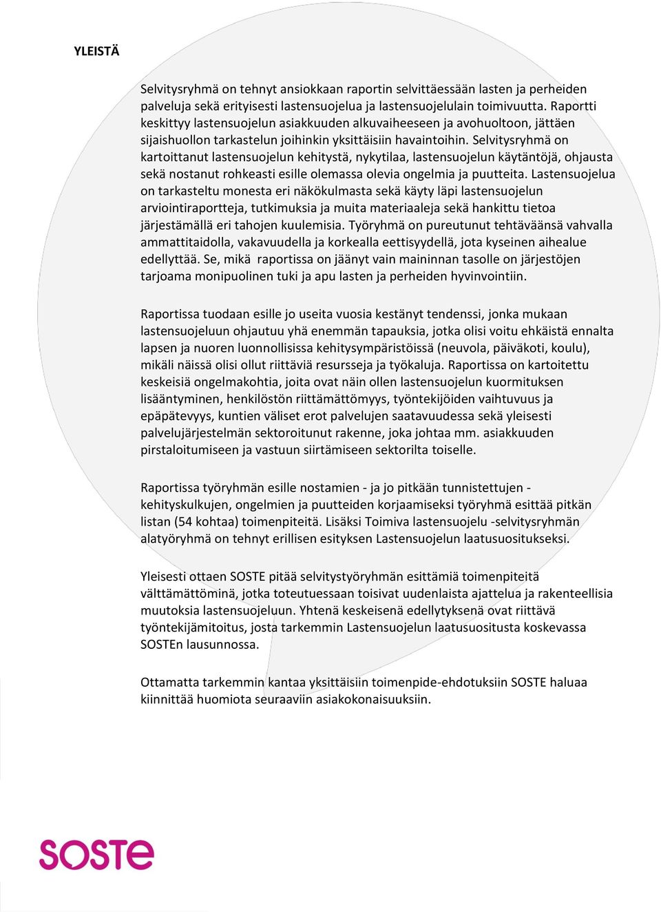 Selvitysryhmä on kartoittanut lastensuojelun kehitystä, nykytilaa, lastensuojelun käytäntöjä, ohjausta sekä nostanut rohkeasti esille olemassa olevia ongelmia ja puutteita.