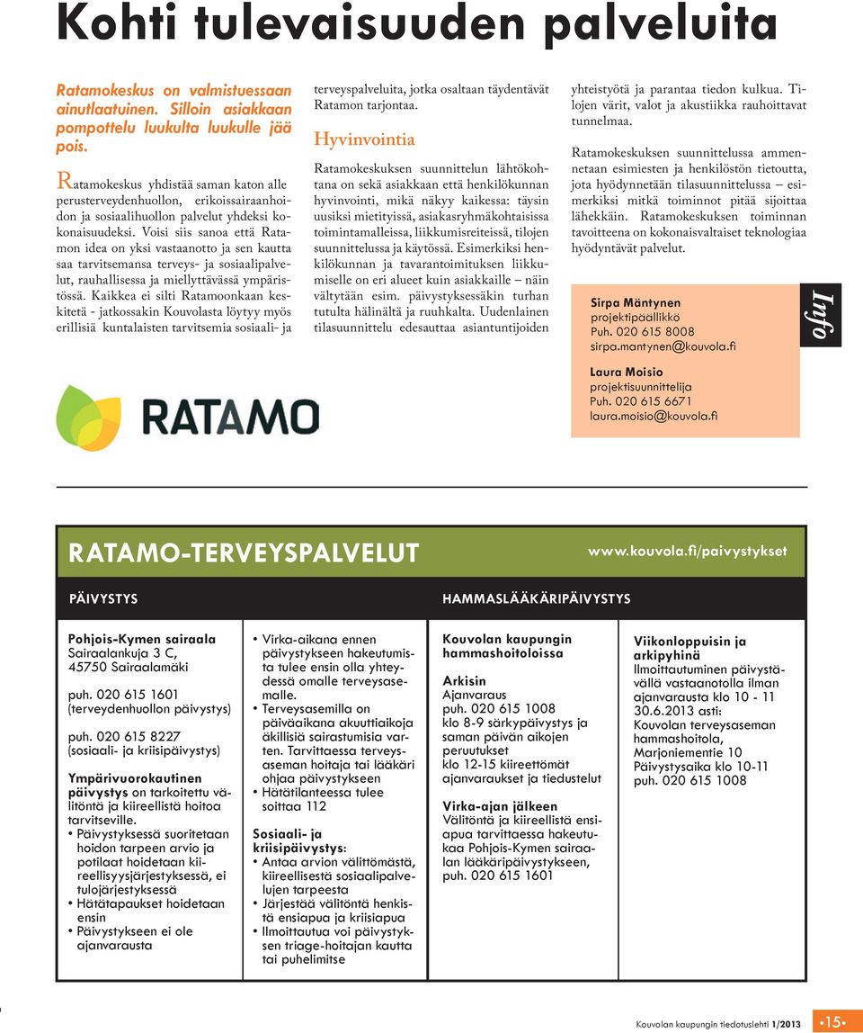 Voisi siis sanoa että Ratamon idea on yksi vastaanotto ja sen kautta saa tarvitsemansa terveys- ja sosiaalipalvelut, rauhallisessa ja miellyttävässä ympäristössä.