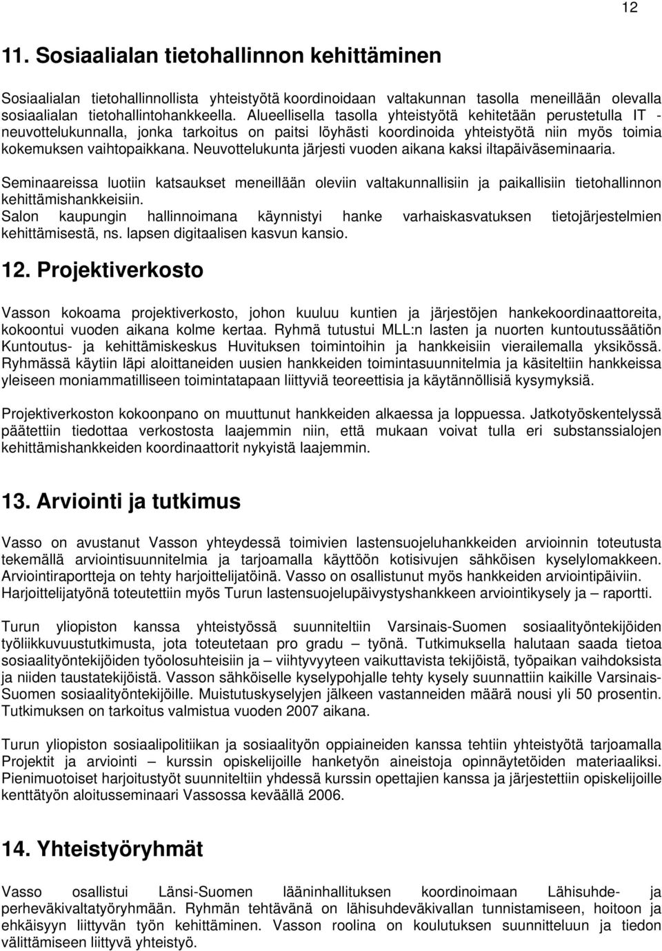 Neuvottelukunta järjesti vuoden aikana kaksi iltapäiväseminaaria. Seminaareissa luotiin katsaukset meneillään oleviin valtakunnallisiin ja paikallisiin tietohallinnon kehittämishankkeisiin.