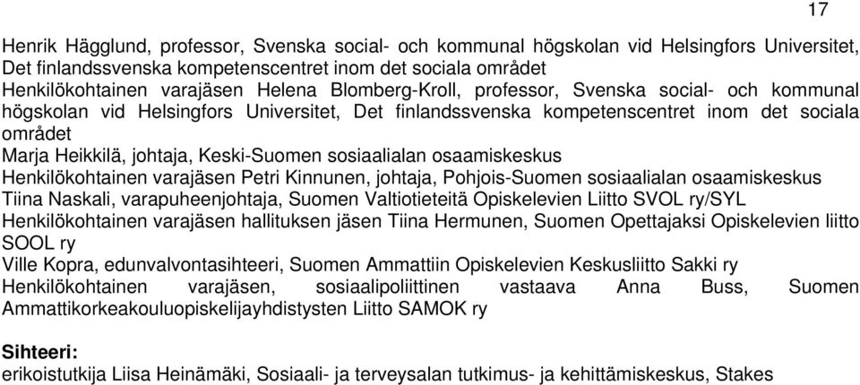 sosiaalialan osaamiskeskus Henkilökohtainen varajäsen Petri Kinnunen, johtaja, Pohjois-Suomen sosiaalialan osaamiskeskus Tiina Naskali, varapuheenjohtaja, Suomen Valtiotieteitä Opiskelevien Liitto