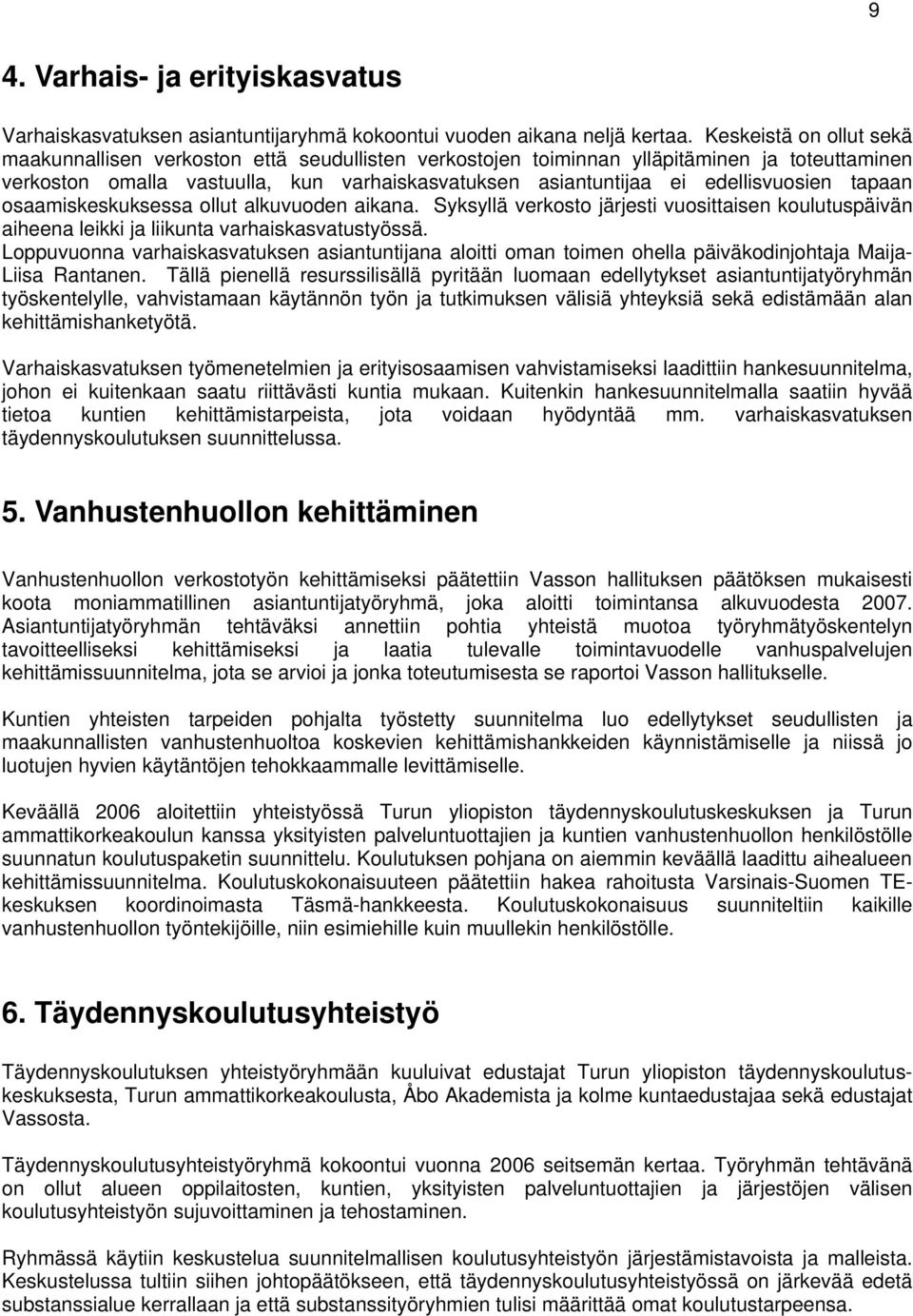 edellisvuosien tapaan osaamiskeskuksessa ollut alkuvuoden aikana. Syksyllä verkosto järjesti vuosittaisen koulutuspäivän aiheena leikki ja liikunta varhaiskasvatustyössä.