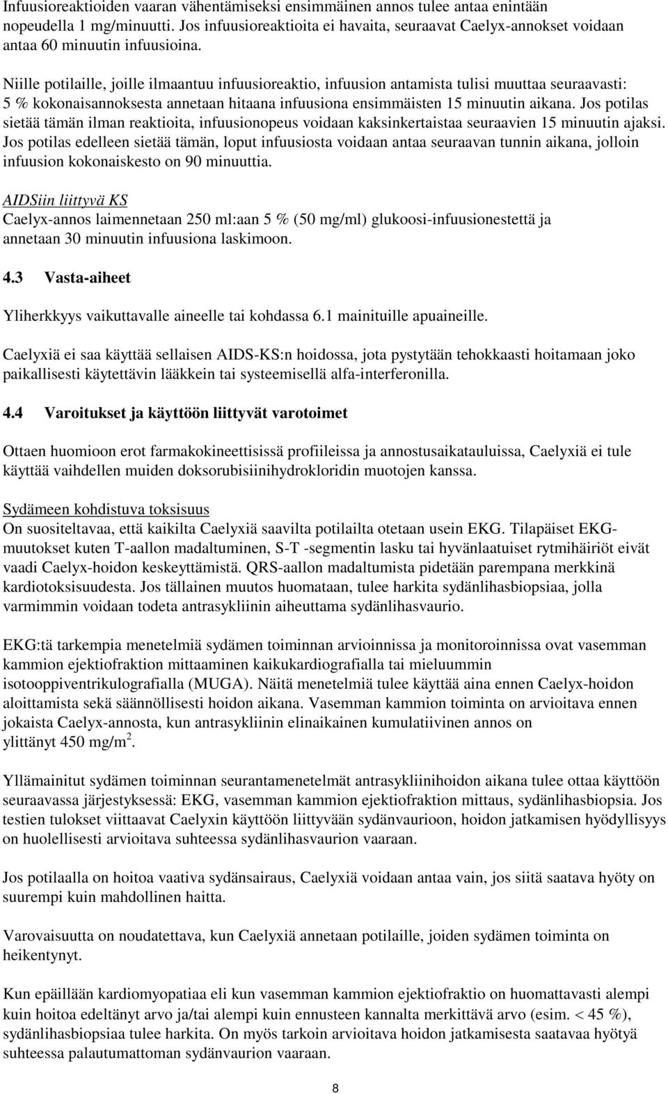 Niille potilaille, joille ilmaantuu infuusioreaktio, infuusion antamista tulisi muuttaa seuraavasti: 5 % kokonaisannoksesta annetaan hitaana infuusiona ensimmäisten 15 minuutin aikana.