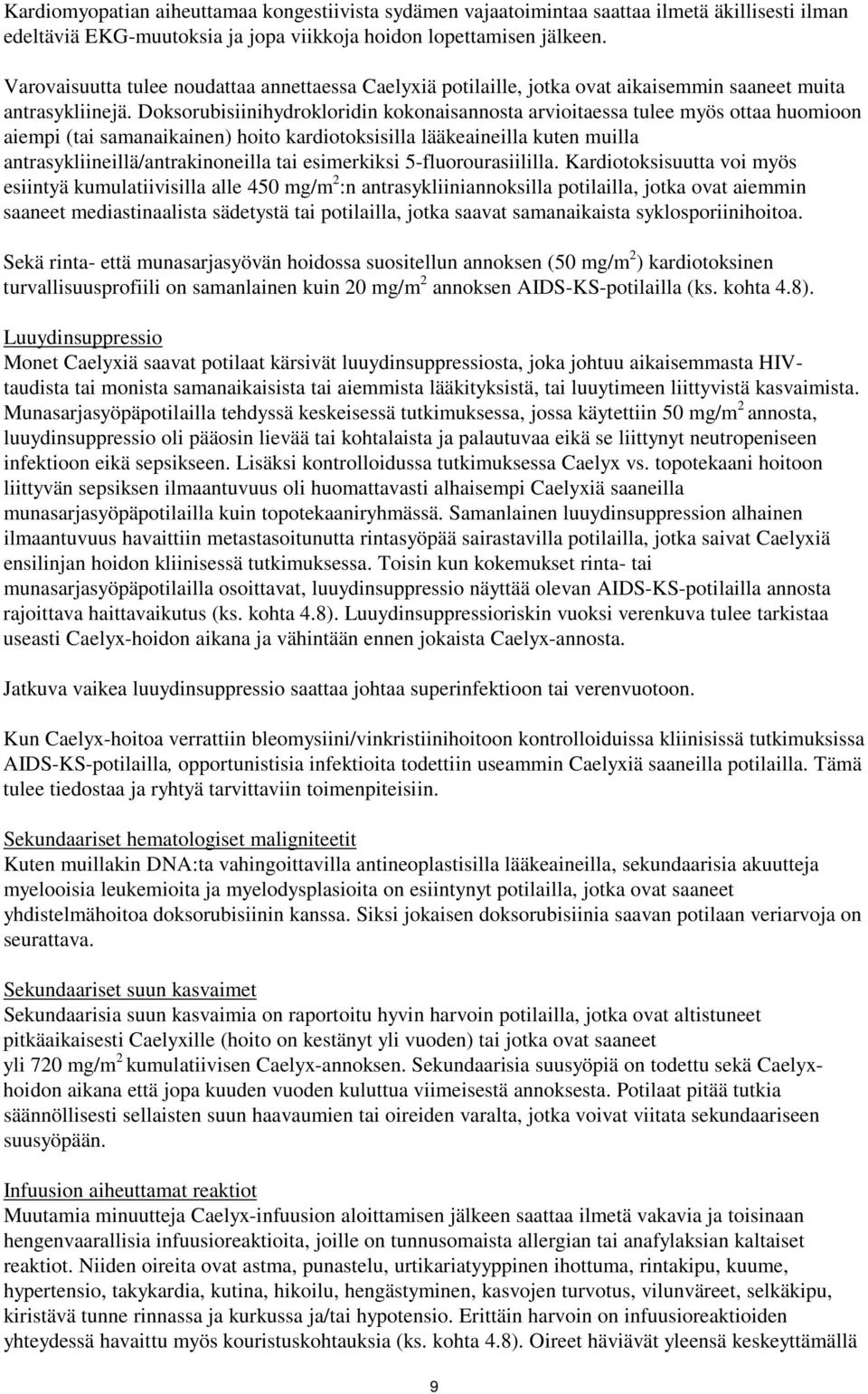 Doksorubisiinihydrokloridin kokonaisannosta arvioitaessa tulee myös ottaa huomioon aiempi (tai samanaikainen) hoito kardiotoksisilla lääkeaineilla kuten muilla antrasykliineillä/antrakinoneilla tai