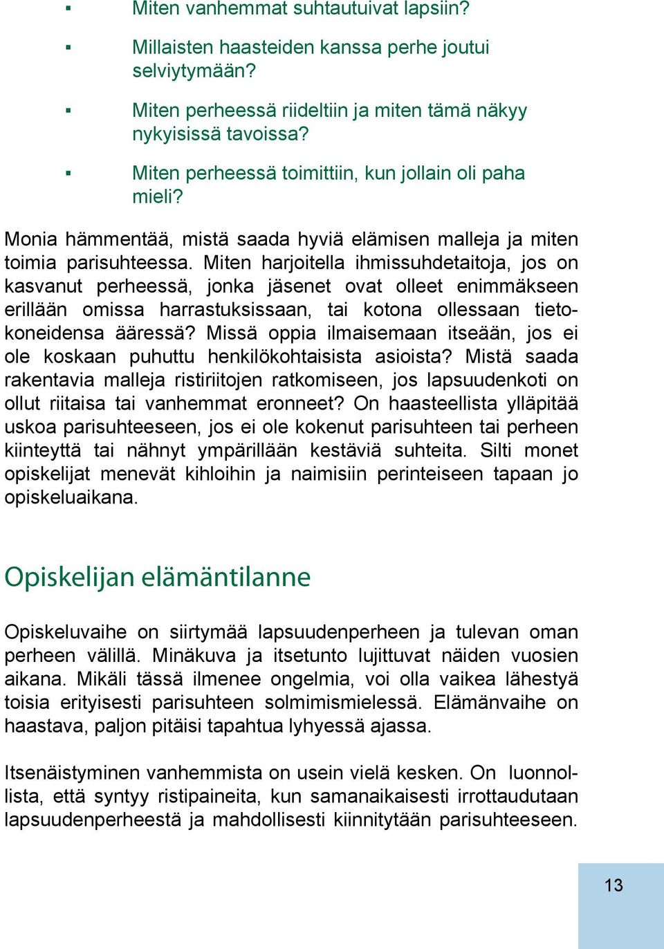 Miten harjoitella ihmissuhdetaitoja, jos on kasvanut perheessä, jonka jäsenet ovat olleet enimmäkseen erillään omissa harrastuksissaan, tai kotona ollessaan tietokoneidensa ääressä?