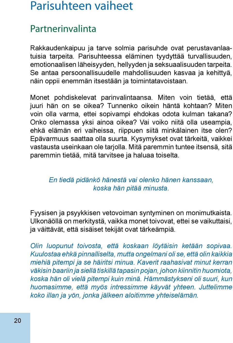 Se antaa persoonallisuudelle mahdollisuuden kasvaa ja kehittyä, näin oppii enemmän itsestään ja toimintatavoistaan. Monet pohdiskelevat parinvalintaansa. Miten voin tietää, että juuri hän on se oikea?