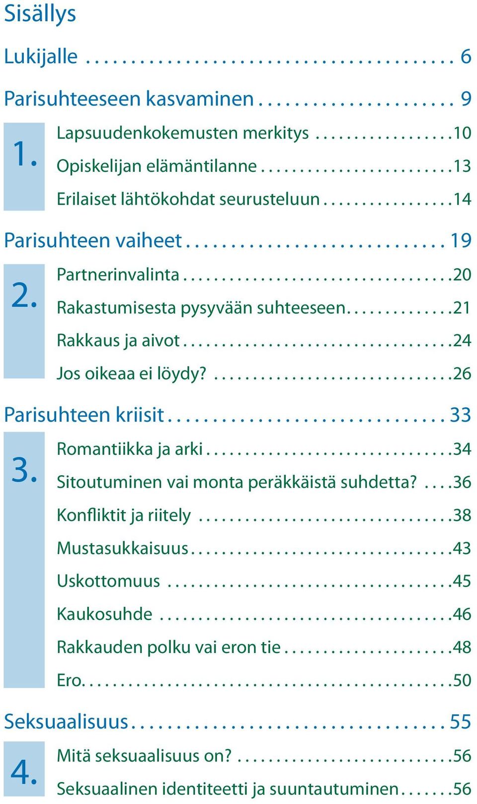 ..33 3. Romantiikka ja arki.... 34 Sitoutuminen vai monta peräkkäistä suhdetta?... 36 Konfliktit ja riitely... 38 Mustasukkaisuus.... 43 Uskottomuus... 45 Kaukosuhde.