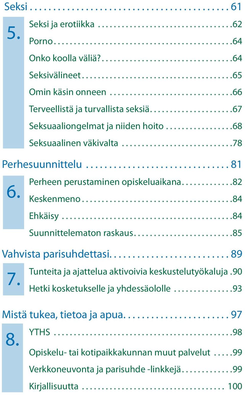 .. 84 Suunnittelematon raskaus.... 85 Vahvista parisuhdettasi.......................... 89 7. Tunteita ja ajattelua aktivoivia keskustelutyökaluja.