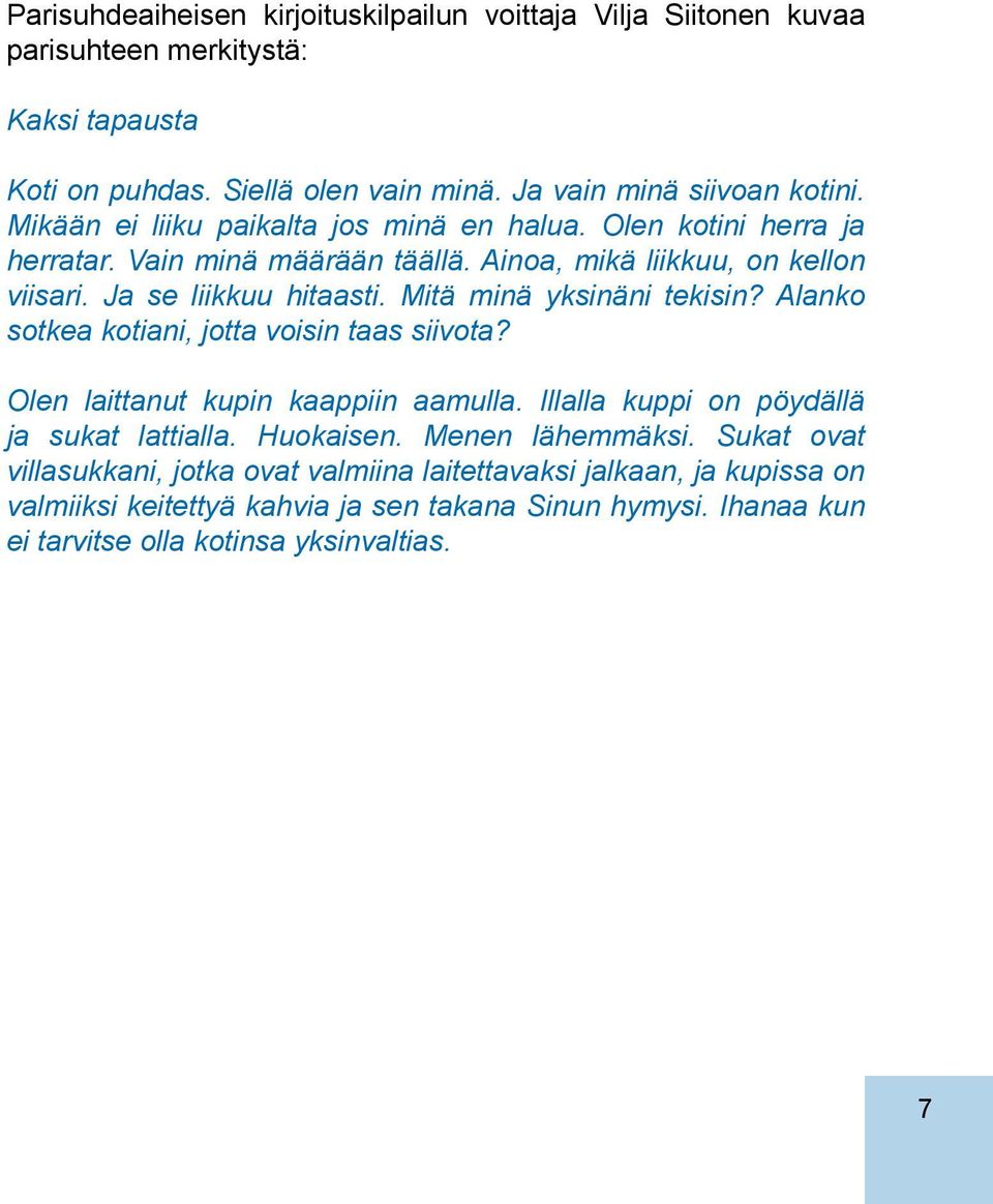 Mitä minä yksinäni tekisin? Alanko sotkea kotiani, jotta voisin taas siivota? Olen laittanut kupin kaappiin aamulla. Illalla kuppi on pöydällä ja sukat lattialla. Huokaisen.