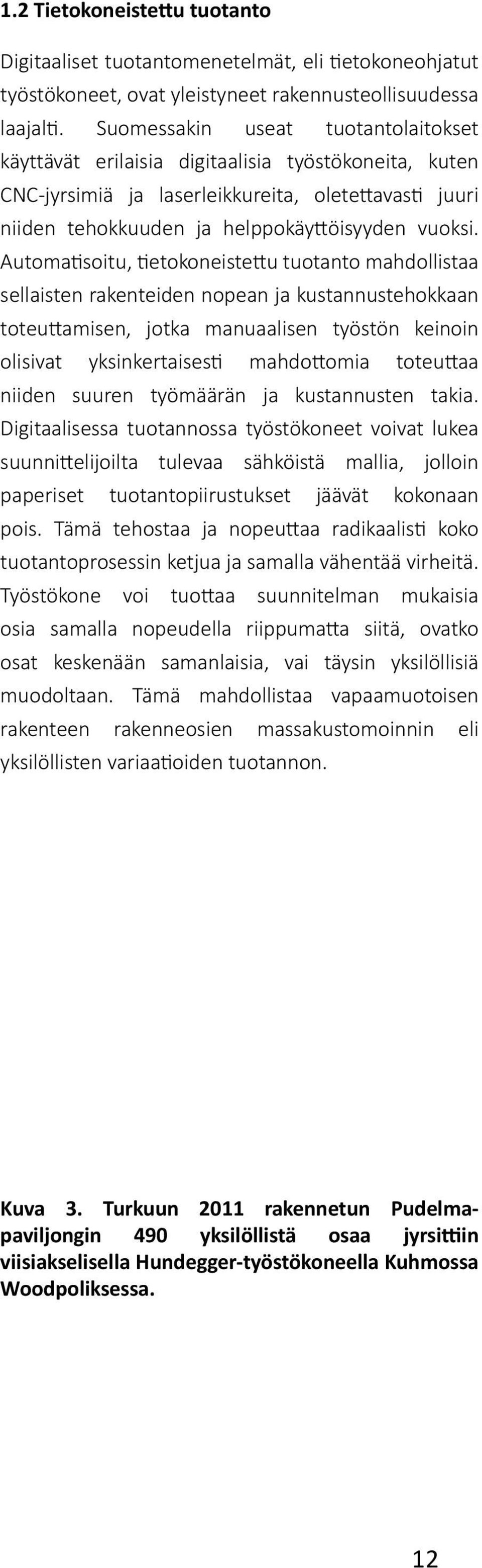 Automatisoitu, tietokoneistettu tuotanto mahdollistaa sellaisten rakenteiden nopean ja kustannustehokkaan toteuttamisen, jotka manuaalisen työstön keinoin olisivat yksinkertaisesti mahdottomia