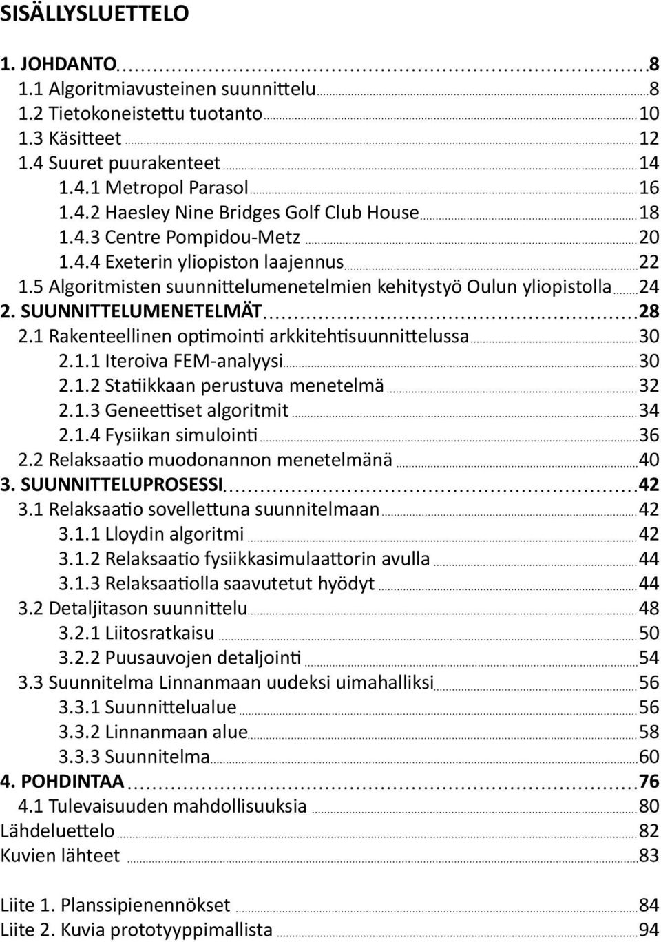 1 Rakenteellinen optimointi arkkitehtisuunnittelussa 2.1.1 Iteroiva FEM-analyysi 2.1.2 Statiikkaan perustuva menetelmä 2.1.3 Geneettiset algoritmit 2.1.4 Fysiikan simulointi 2.