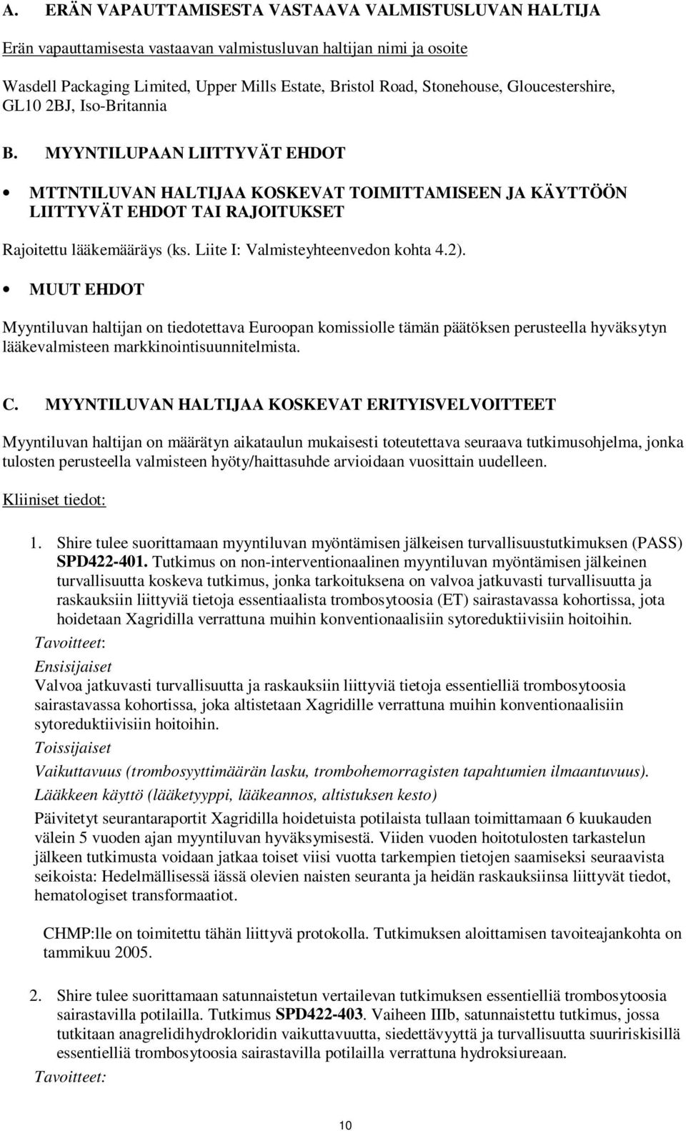 Liite I: Valmisteyhteenvedon kohta 4.2). MUUT EHDOT Myyntiluvan haltijan on tiedotettava Euroopan komissiolle tämän päätöksen perusteella hyväksytyn lääkevalmisteen markkinointisuunnitelmista. C.