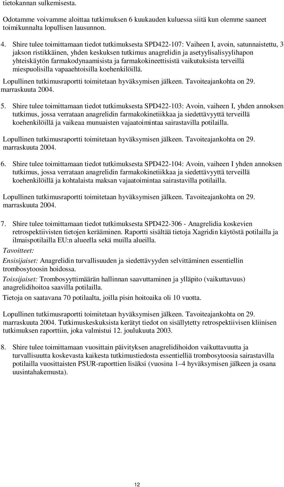 farmakodynaamisista ja farmakokineettisistä vaikutuksista terveillä miespuolisilla vapaaehtoisilla koehenkilöillä. Lopullinen tutkimusraportti toimitetaan hyväksymisen jälkeen. Tavoiteajankohta on 29.