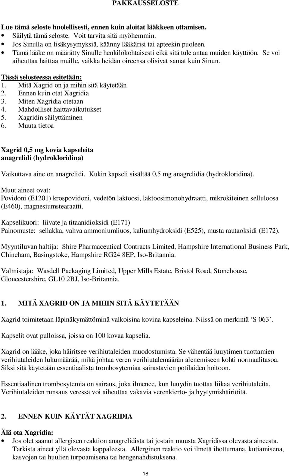 Se voi aiheuttaa haittaa muille, vaikka heidän oireensa olisivat samat kuin Sinun. Tässä selosteessa esitetään: 1. Mitä Xagrid on ja mihin sitä käytetään 2. Ennen kuin otat Xagridia 3.