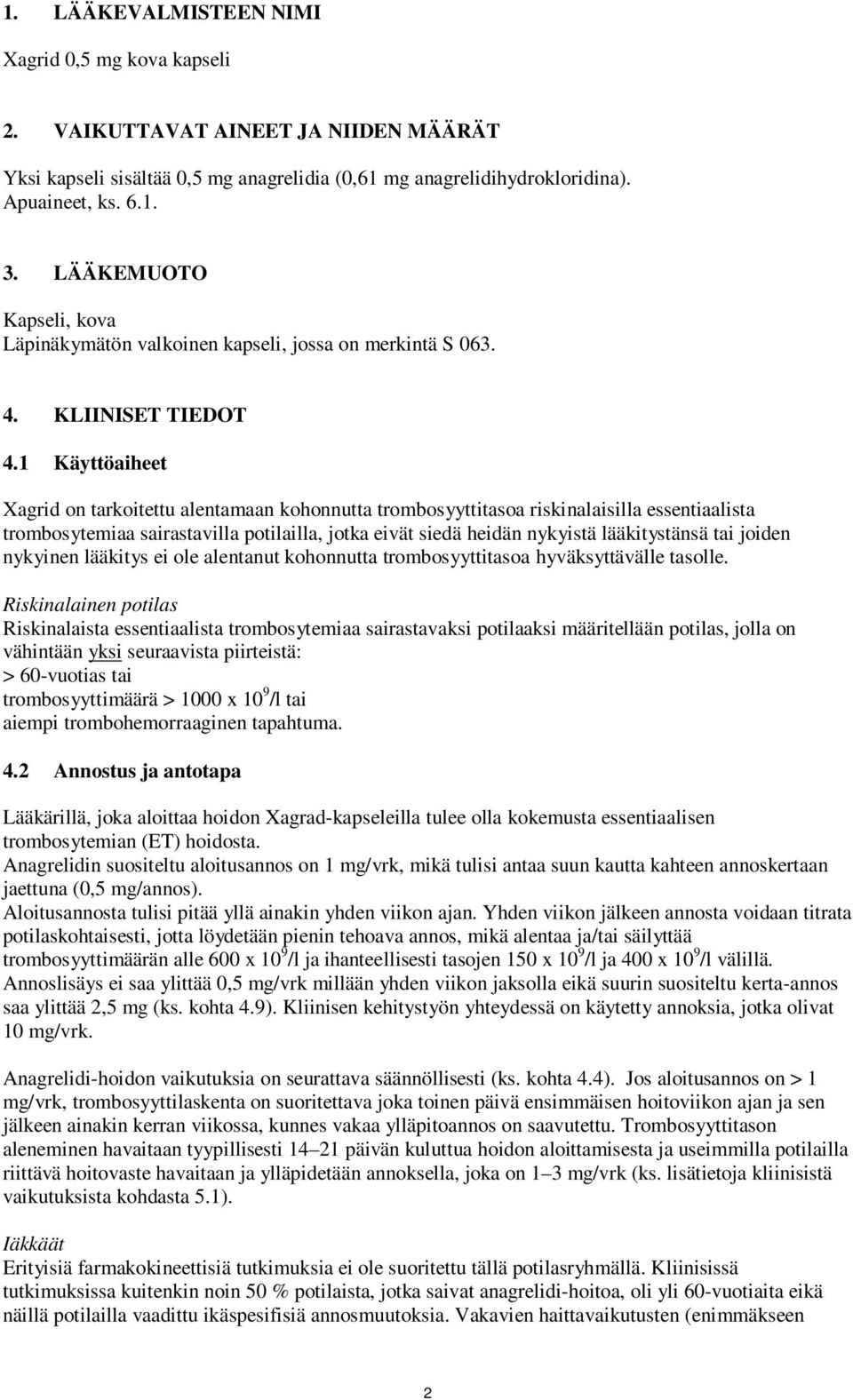 1 Käyttöaiheet Xagrid on tarkoitettu alentamaan kohonnutta trombosyyttitasoa riskinalaisilla essentiaalista trombosytemiaa sairastavilla potilailla, jotka eivät siedä heidän nykyistä lääkitystänsä