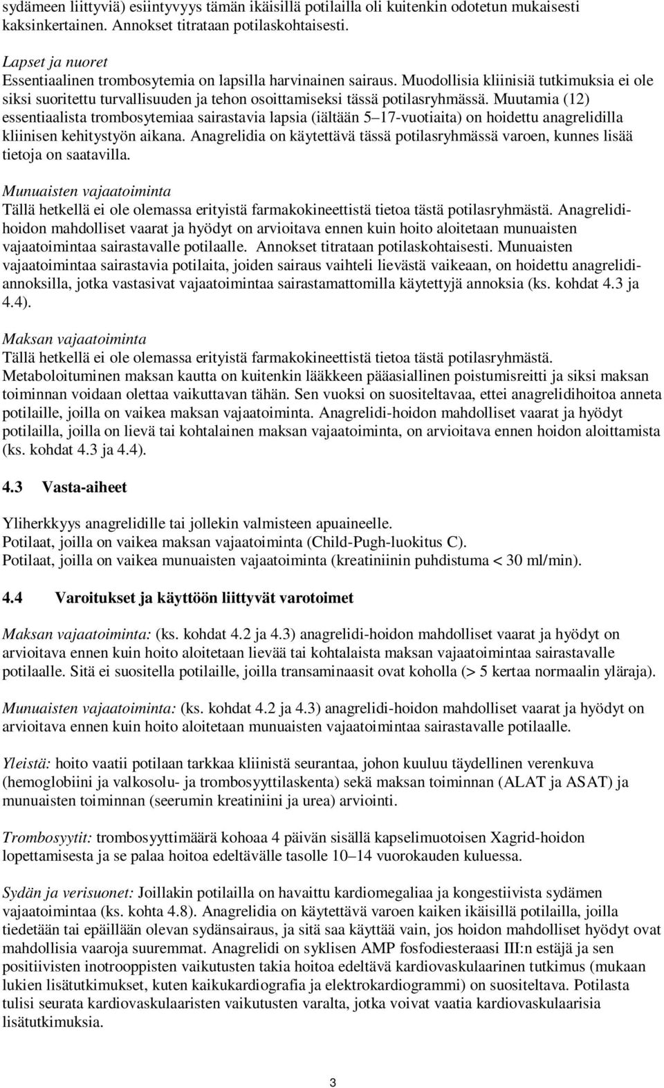 Muutamia (12) essentiaalista trombosytemiaa sairastavia lapsia (iältään 5 17-vuotiaita) on hoidettu anagrelidilla kliinisen kehitystyön aikana.