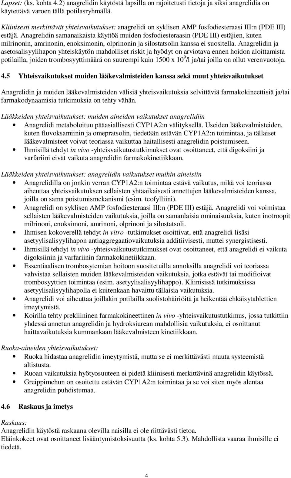 Anagrelidin samanaikaista käyttöä muiden fosfodiesteraasin (PDE III) estäjien, kuten milrinonin, amrinonin, enoksimonin, olprinonin ja silostatsolin kanssa ei suositella.