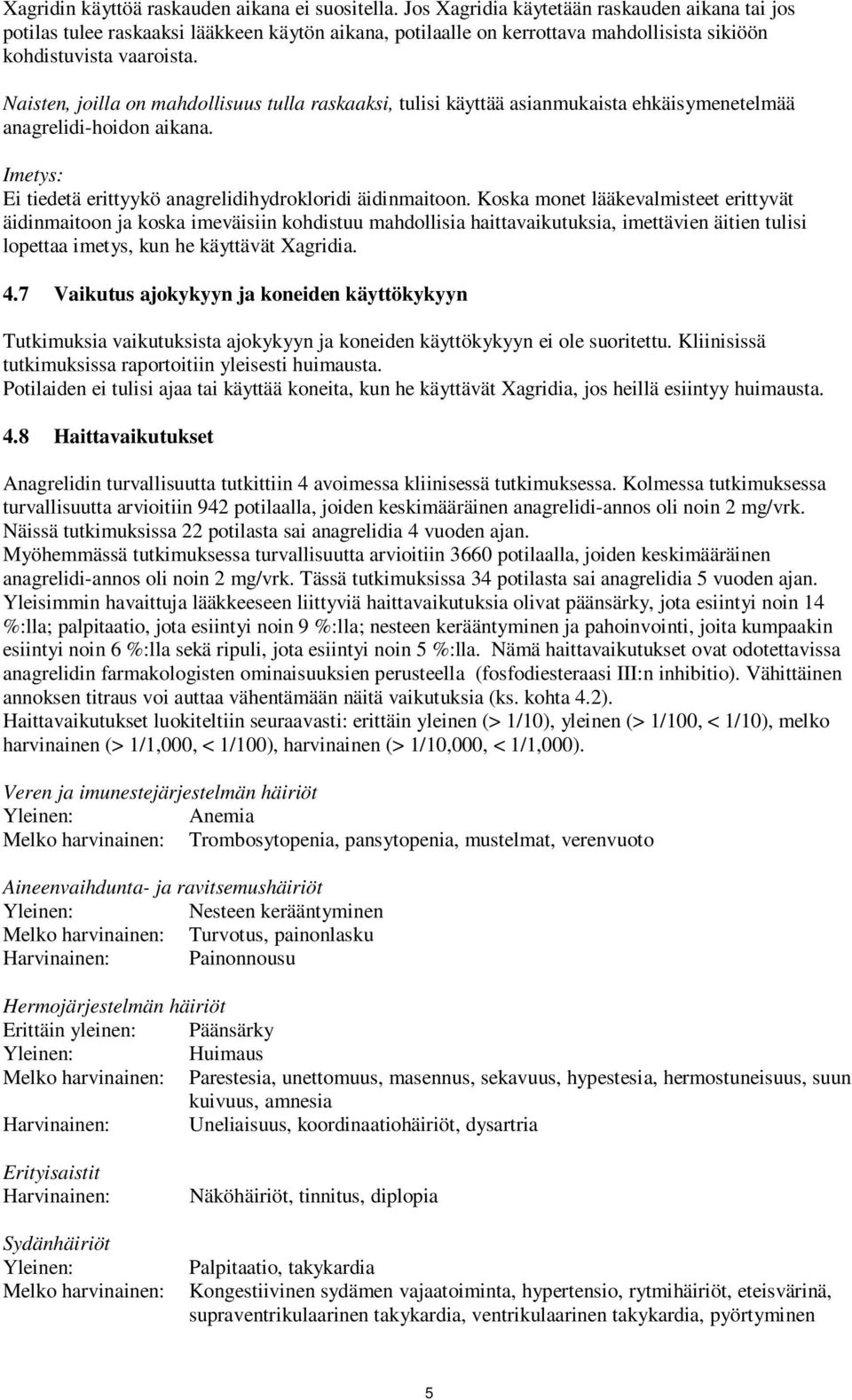 Naisten, joilla on mahdollisuus tulla raskaaksi, tulisi käyttää asianmukaista ehkäisymenetelmää anagrelidi-hoidon aikana. Imetys: Ei tiedetä erittyykö anagrelidihydrokloridi äidinmaitoon.