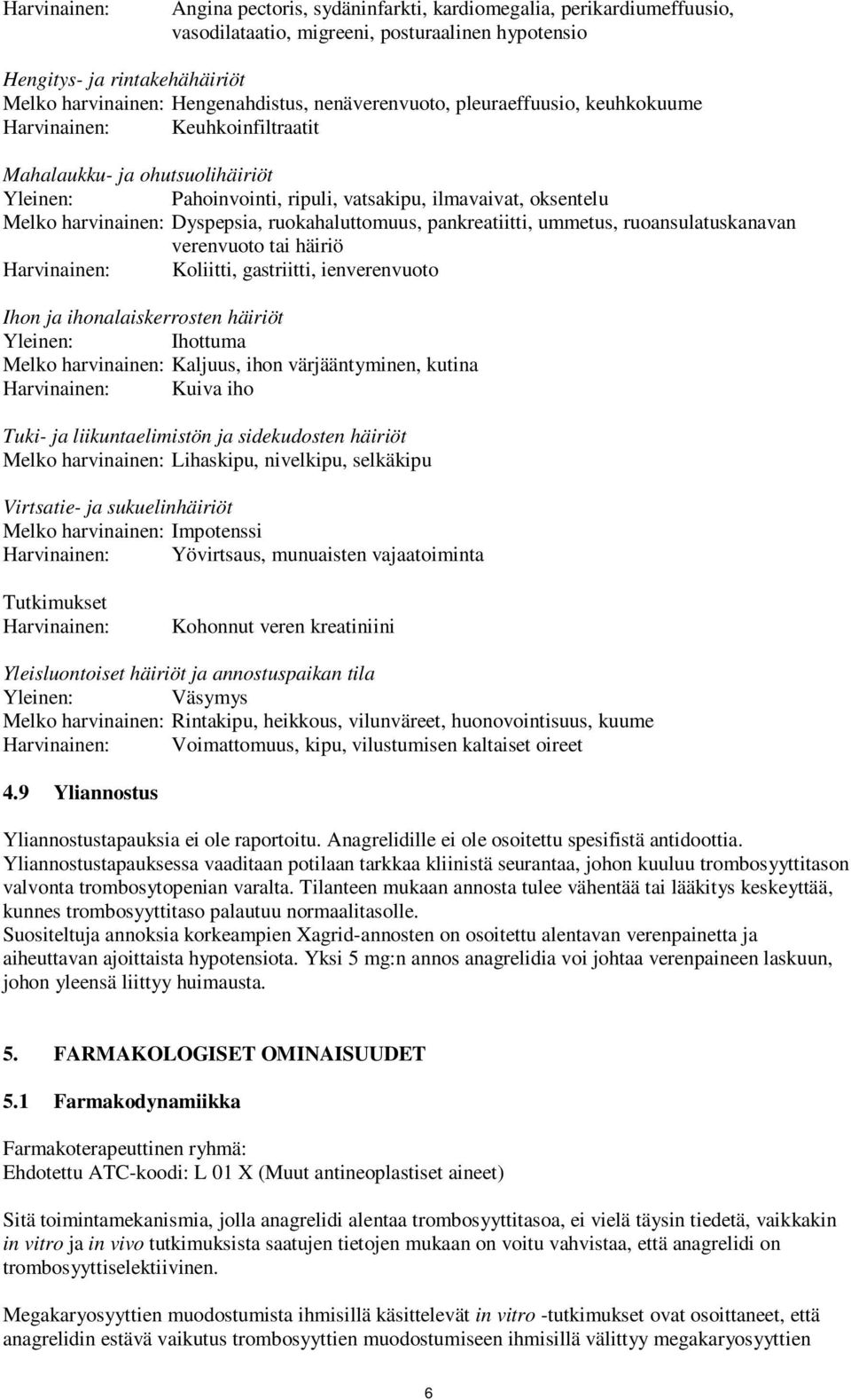 Dyspepsia, ruokahaluttomuus, pankreatiitti, ummetus, ruoansulatuskanavan verenvuoto tai häiriö Harvinainen: Koliitti, gastriitti, ienverenvuoto Ihon ja ihonalaiskerrosten häiriöt Yleinen: Ihottuma