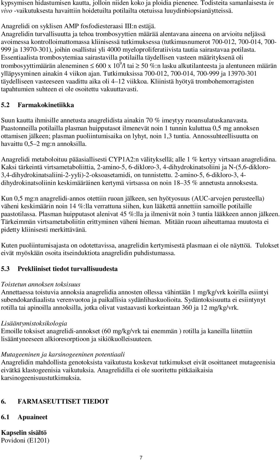 Anagrelidin turvallisuutta ja tehoa trombosyyttien määrää alentavana aineena on arvioitu neljässä avoimessa kontrolloimattomassa kliinisessä tutkimuksessa (tutkimusnumerot 700-012, 700-014, 700-999