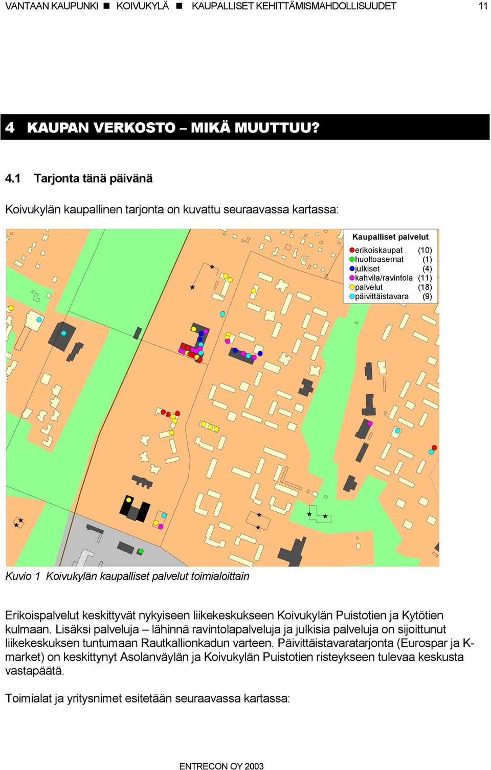 1 Tarjonta tänä päivänä Koivukylän kaupallinen tarjonta on kuvattu seuraavassa kartassa: Kaupalliset palvelut erikoiskaupat (10) huoltoasemat (1) julkiset (4) kahvila/ravintola (11) palvelut (18)