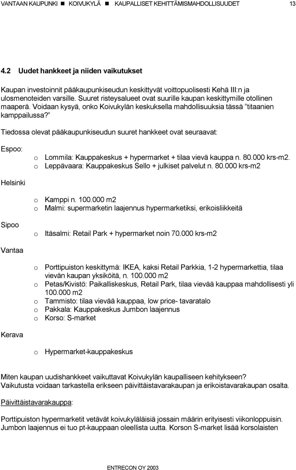 Suuret risteysalueet ovat suurille kaupan keskittymille otollinen maaperä. Voidaan kysyä, onko Koivukylän keskuksella mahdollisuuksia tässä titaanien kamppailussa?