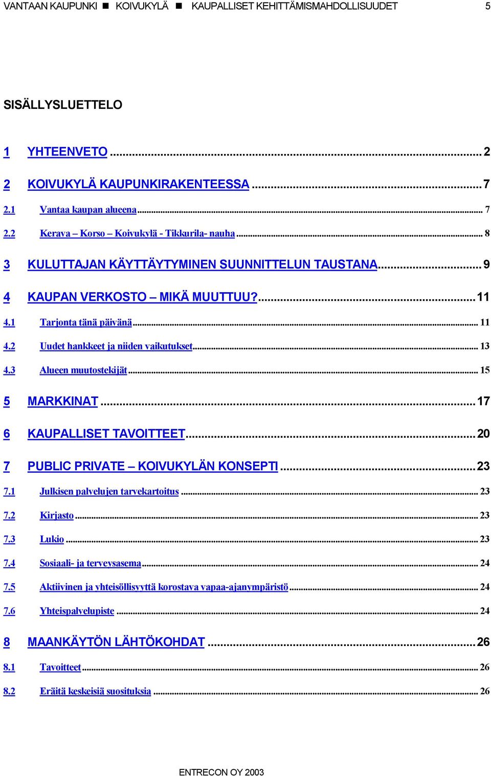 2 Uudet hankkeet ja niiden vaikutukset... 13 4.3 Alueen muutostekijät... 15 5 MARKKINAT...17 6 KAUPALLISET TAVOITTEET...20 7 PUBLIC PRIVATE KOIVUKYLÄN KONSEPTI...23 7.