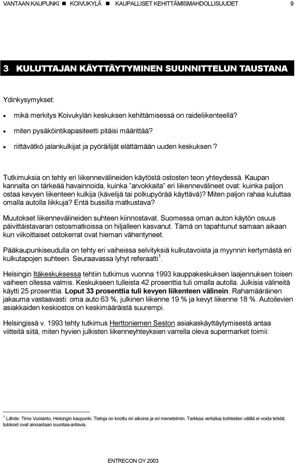 Tutkimuksia on tehty eri liikennevälineiden käytöstä ostosten teon yhteydessä.