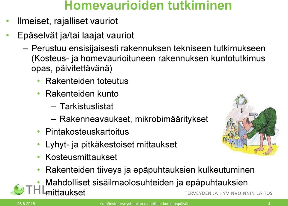 Tarkistuslistat Rakenneavaukset, mikrobimääritykset Pintakosteuskartoitus Lyhyt- ja pitkäkestoiset mittaukset Kosteusmittaukset Rakenteiden