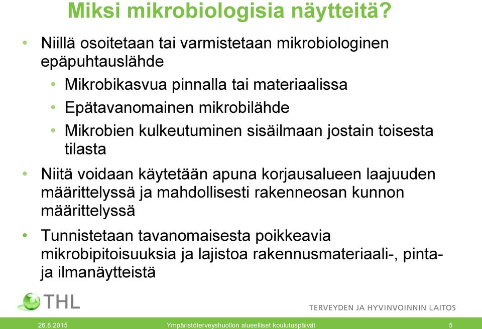 mikrobilähde Mikrobien kulkeutuminen sisäilmaan jostain toisesta tilasta Niitä voidaan käytetään apuna korjausalueen laajuuden