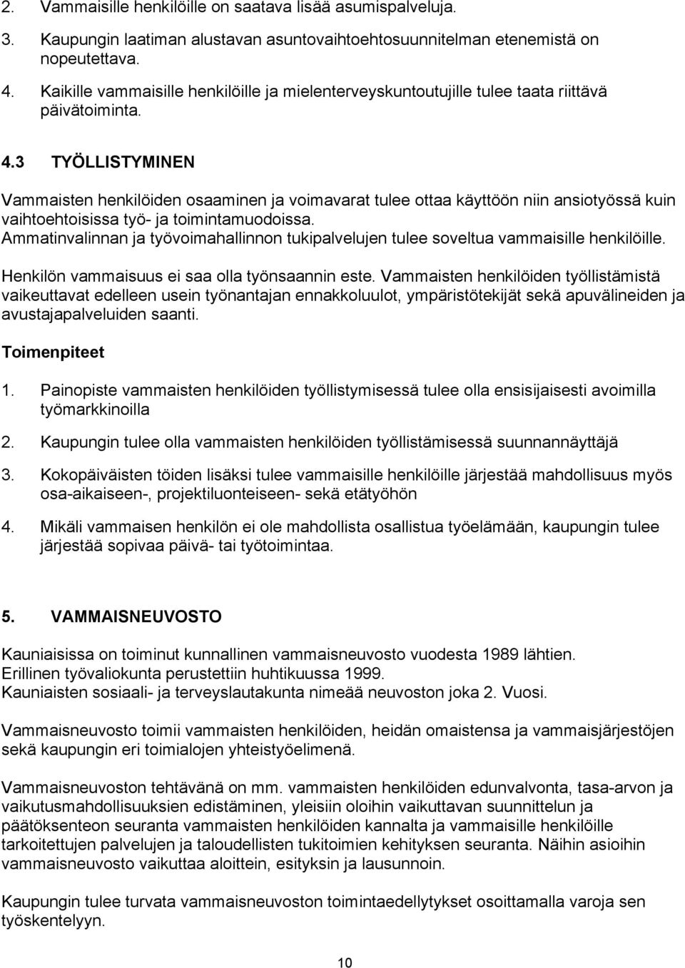 3 TYÖLLISTYMINEN Vammaisten henkilöiden osaaminen ja voimavarat tulee ottaa käyttöön niin ansiotyössä kuin vaihtoehtoisissa työ- ja toimintamuodoissa.