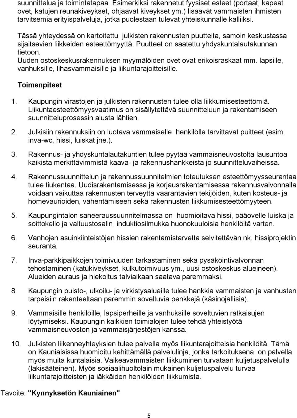 Tässä yhteydessä on kartoitettu julkisten rakennusten puutteita, samoin keskustassa sijaitsevien liikkeiden esteettömyyttä. Puutteet on saatettu yhdyskuntalautakunnan tietoon.