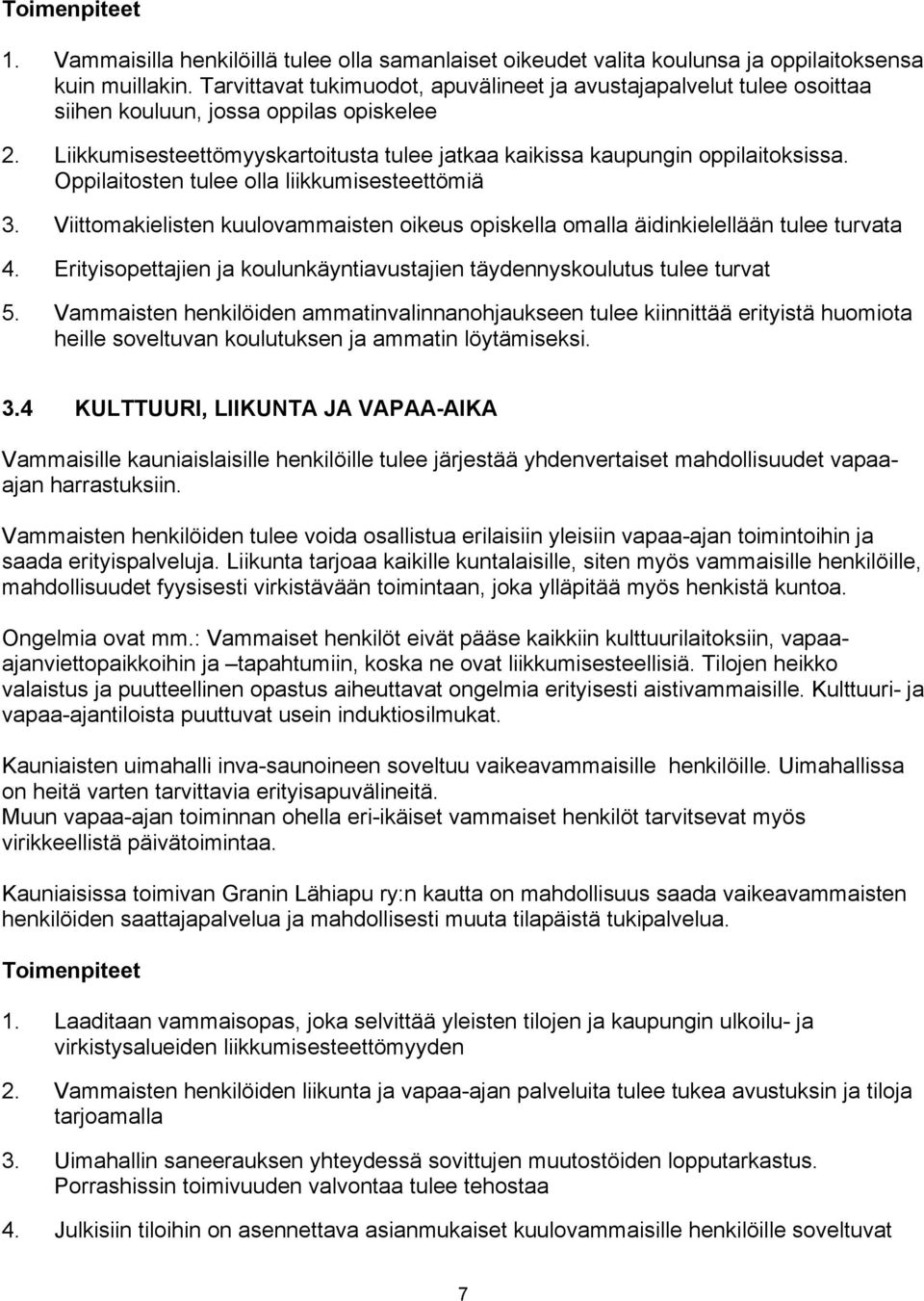 Oppilaitosten tulee olla liikkumisesteettömiä 3. Viittomakielisten kuulovammaisten oikeus opiskella omalla äidinkielellään tulee turvata 4.