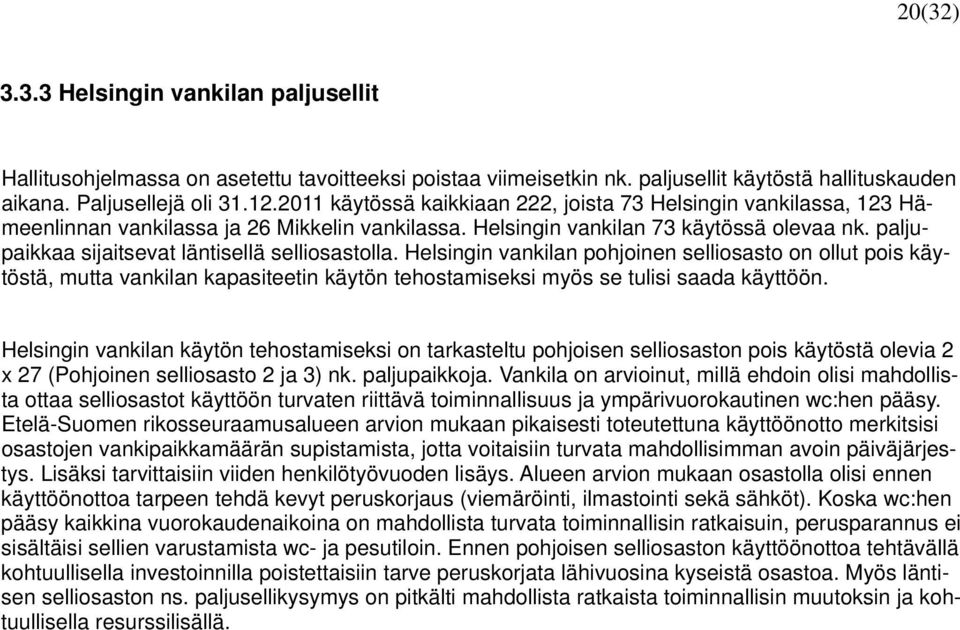 paljupaikkaa sijaitsevat läntisellä selliosastolla. Helsingin vankilan pohjoinen selliosasto on ollut pois käytöstä, mutta vankilan kapasiteetin käytön tehostamiseksi myös se tulisi saada käyttöön.