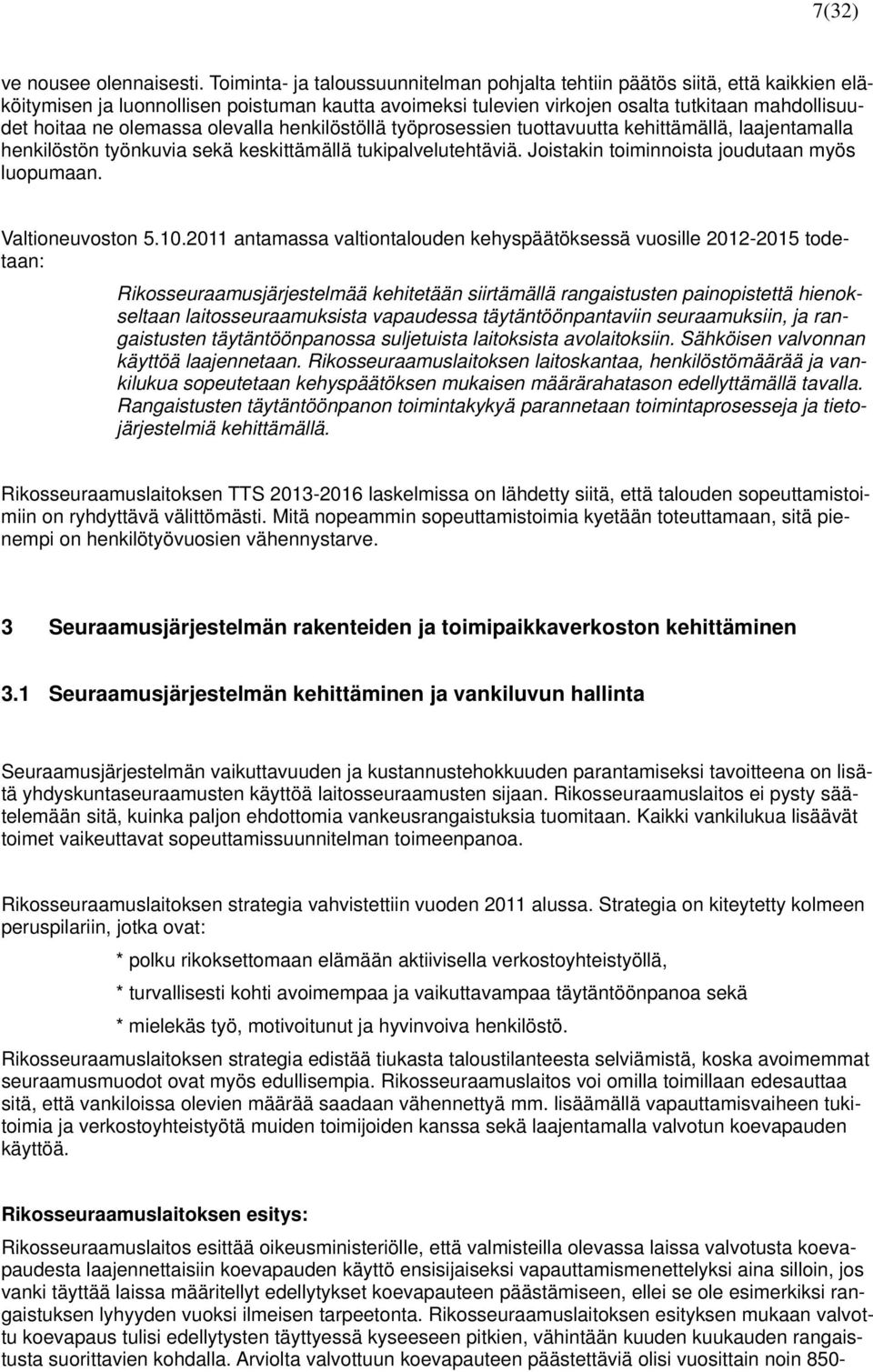 olemassa olevalla henkilöstöllä työprosessien tuottavuutta kehittämällä, laajentamalla henkilöstön työnkuvia sekä keskittämällä tukipalvelutehtäviä. Joistakin toiminnoista joudutaan myös luopumaan.