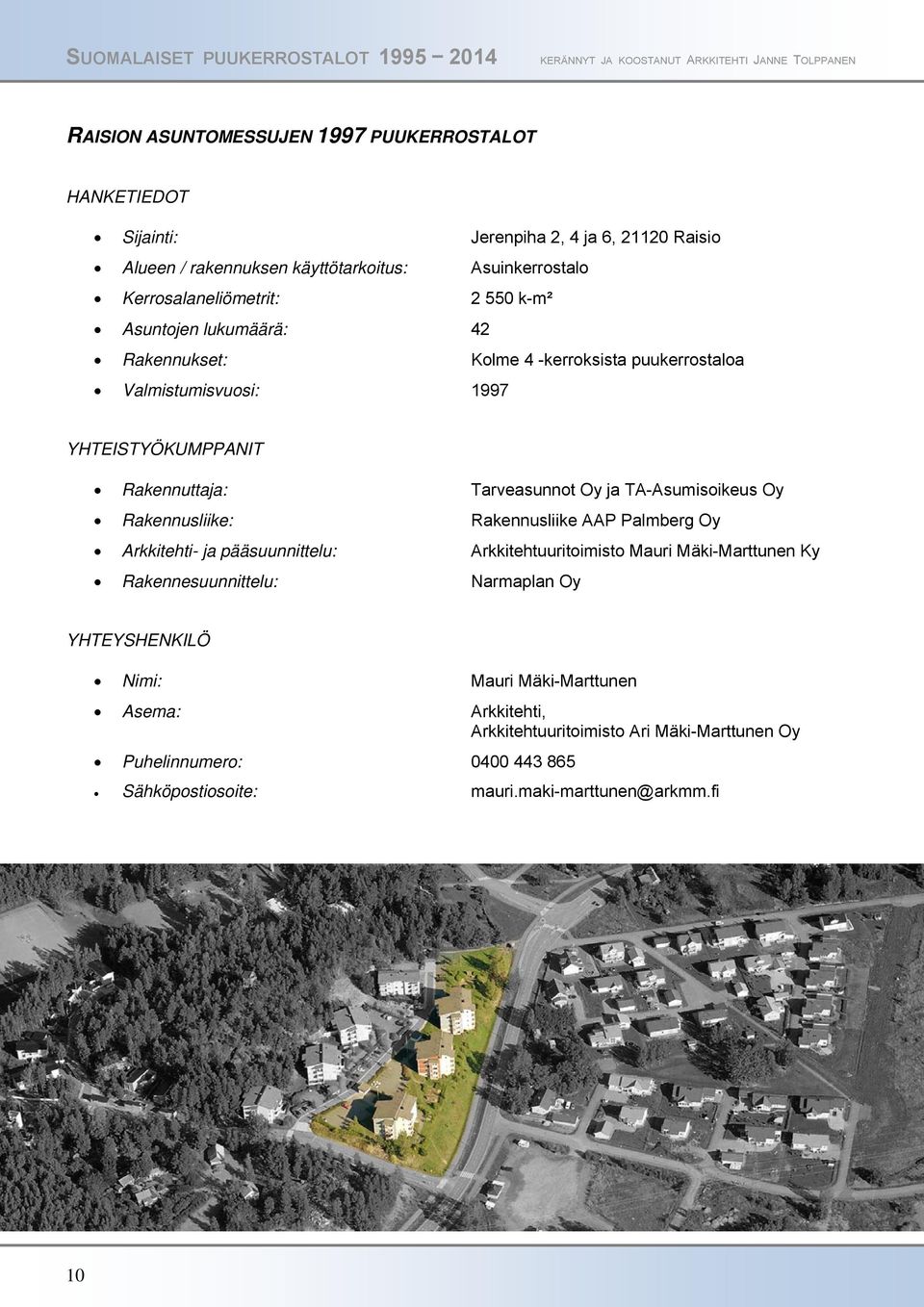 Tarveasunnot Oy ja TA-Asumisoikeus Oy Rakennusliike: Rakennusliike AAP Palmberg Oy Arkkitehti- ja pääsuunnittelu: Arkkitehtuuritoimisto Mauri Mäki-Marttunen Ky