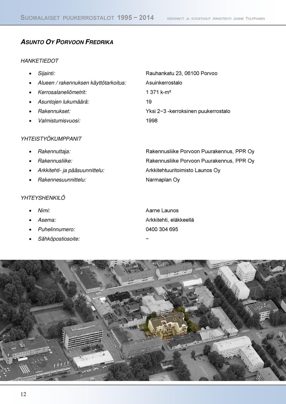 Rakennuttaja: Rakennusliike Porvoon Puurakennus, PPR Oy Rakennusliike: Rakennusliike Porvoon Puurakennus, PPR Oy Arkkitehti- ja pääsuunnittelu: