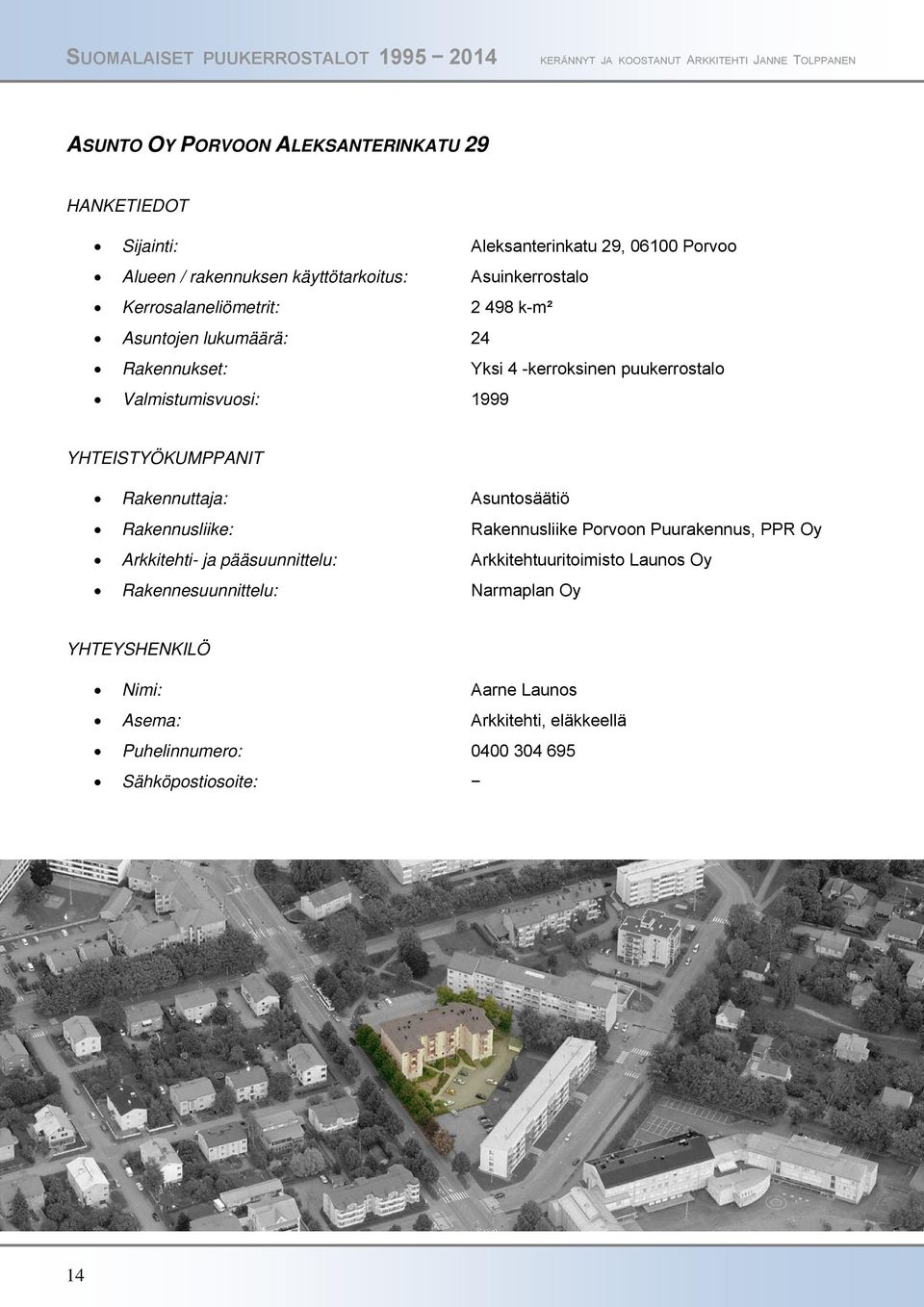 YHTEISTYÖKUMPPANIT Rakennuttaja: Asuntosäätiö Rakennusliike: Rakennusliike Porvoon Puurakennus, PPR Oy Arkkitehti- ja pääsuunnittelu: