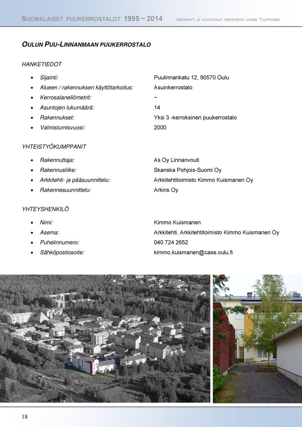 Oy Linnanvouti Rakennusliike: Skanska Pohjois-Suomi Oy Arkkitehti- ja pääsuunnittelu: Arkkitehtitoimisto Kimmo Kuismanen Oy Rakennesuunnittelu: Arkins Oy