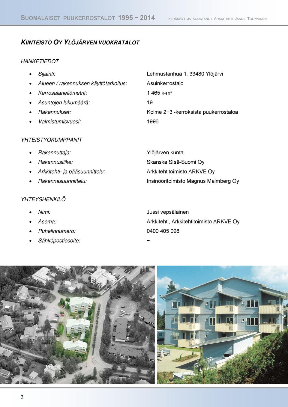 Rakennuttaja: Ylöjärven kunta Rakennusliike: Skanska SIsä-Suomi Oy Arkkitehti- ja pääsuunnittelu: Arkkitehtitoimisto ARKVE Oy Rakennesuunnittelu: