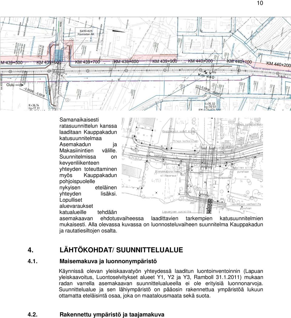 Lopulliset aluevaraukset katualueille tehdään asemakaavan ehdotusvaiheessa laadittavien tarkempien katusuunnitelmien mukaisesti.