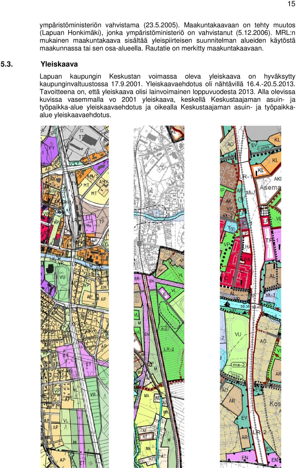 Yleiskaava Lapuan kaupungin Keskustan voimassa oleva yleiskaava on hyväksytty kaupunginvaltuustossa 17.9.2001. Yleiskaavaehdotus oli nähtävillä 16.4.-20.5.2013.