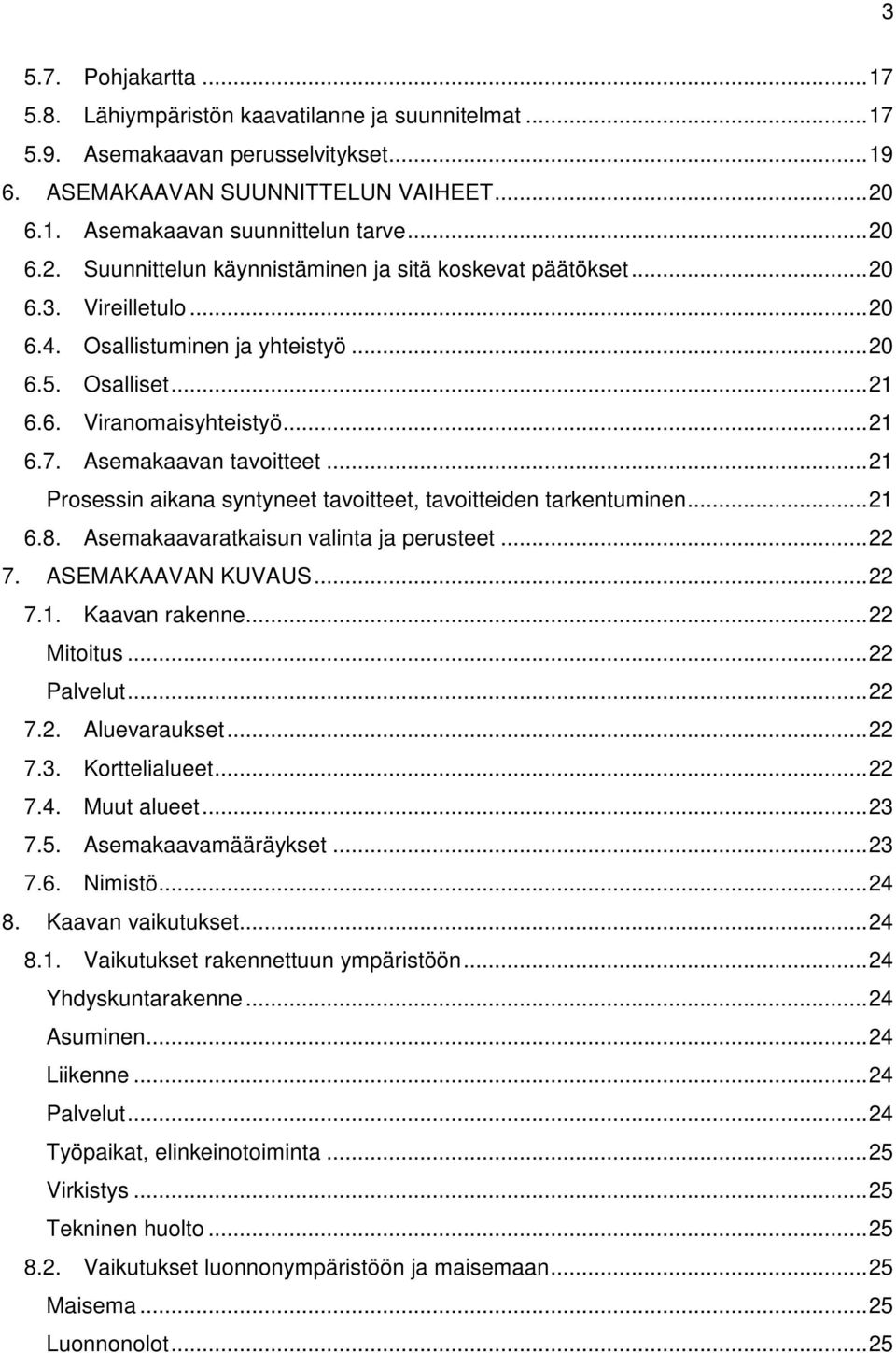 Asemakaavan tavoitteet... 21 Prosessin aikana syntyneet tavoitteet, tavoitteiden tarkentuminen... 21 6.8. Asemakaavaratkaisun valinta ja perusteet... 22 7. ASEMAKAAVAN KUVAUS... 22 7.1. Kaavan rakenne.