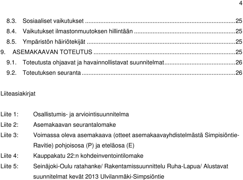 .. 26 Liiteasiakirjat Liite 1: Liite 2: Liite 3: Liite 4: Liite 5: Osallistumis- ja arviointisuunnitelma Asemakaavan seurantalomake Voimassa oleva asemakaava