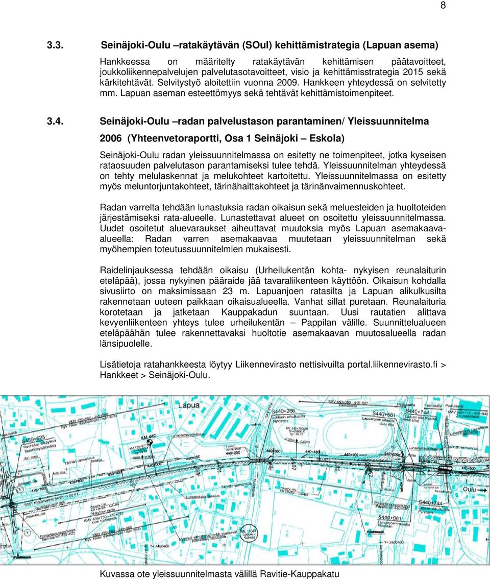 Seinäjoki-Oulu radan palvelustason parantaminen/ Yleissuunnitelma 2006 (Yhteenvetoraportti, Osa 1 Seinäjoki Eskola) Seinäjoki-Oulu radan yleissuunnitelmassa on esitetty ne toimenpiteet, jotka