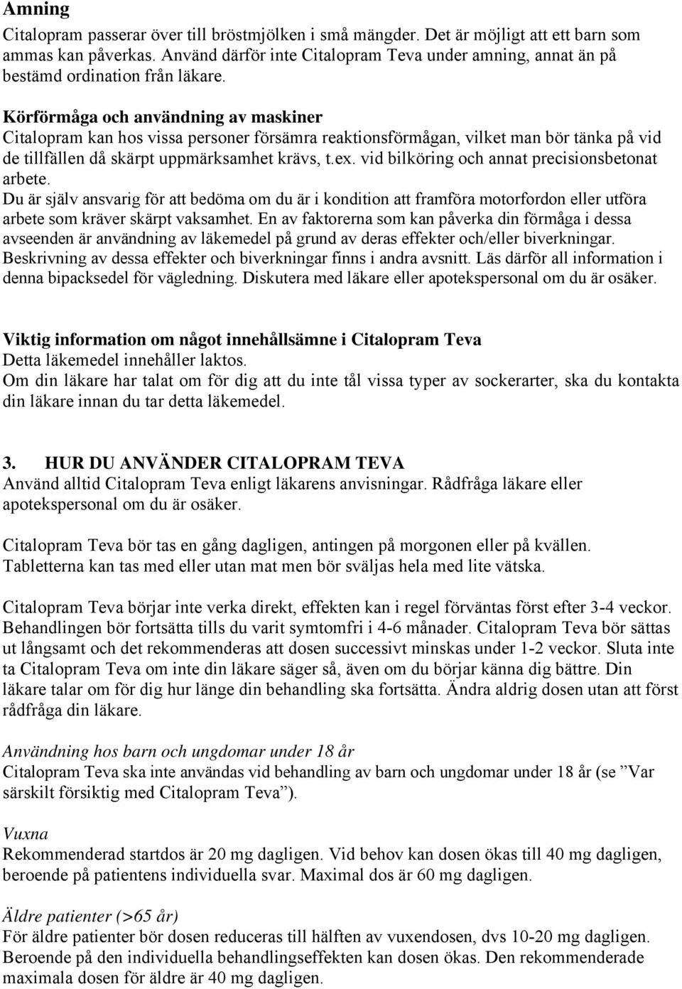 vid bilköring och annat precisionsbetonat arbete. Du är själv ansvarig för att bedöma om du är i kondition att framföra motorfordon eller utföra arbete som kräver skärpt vaksamhet.