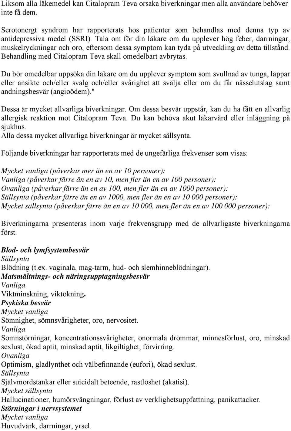 Du bör omedelbar uppsöka din läkare om du upplever symptom som svullnad av tunga, läppar eller ansikte och/eller svalg och/eller svårighet att svälja eller om du får nässelutslag samt andningsbesvär