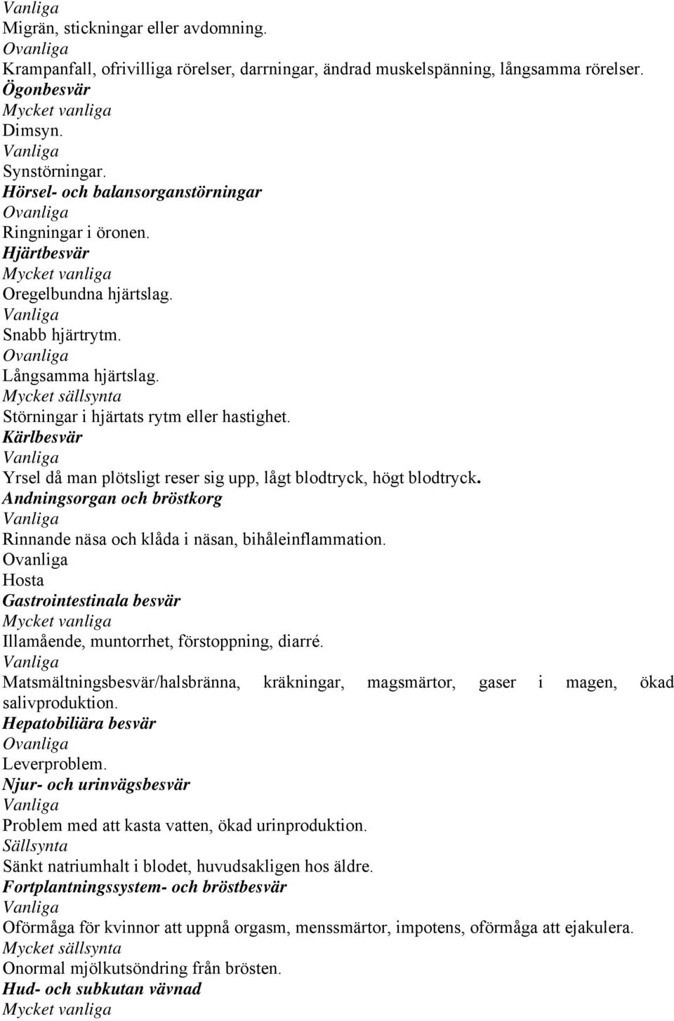 Mycket sällsynta Störningar i hjärtats rytm eller hastighet. Kärlbesvär Yrsel då man plötsligt reser sig upp, lågt blodtryck, högt blodtryck.