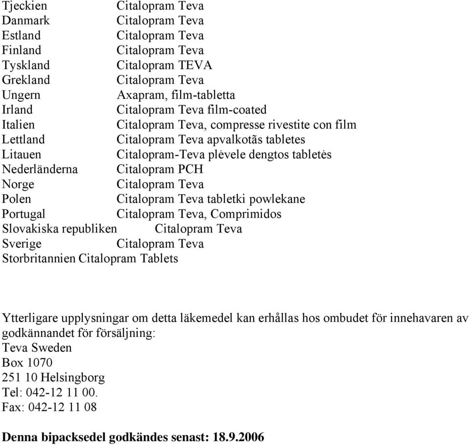 Comprimidos Slovakiska republiken Sverige Storbritannien Citalopram Tablets Ytterligare upplysningar om detta läkemedel kan erhållas hos ombudet för